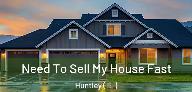  Need To Sell My House Fast Huntley ( IL )