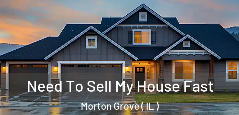  Need To Sell My House Fast Morton Grove ( IL )