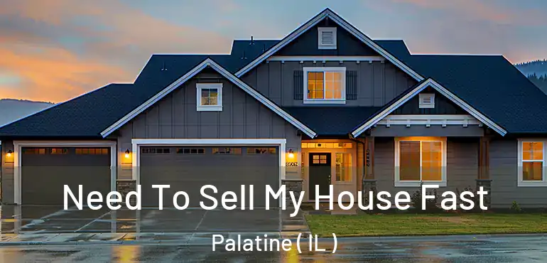  Need To Sell My House Fast Palatine ( IL )