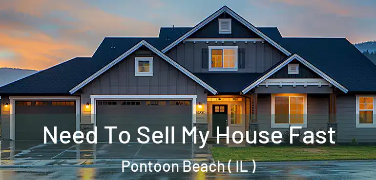  Need To Sell My House Fast Pontoon Beach ( IL )