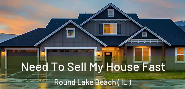  Need To Sell My House Fast Round Lake Beach ( IL )