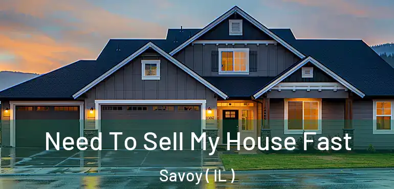  Need To Sell My House Fast Savoy ( IL )