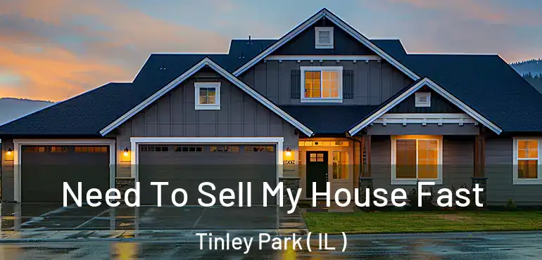  Need To Sell My House Fast Tinley Park ( IL )