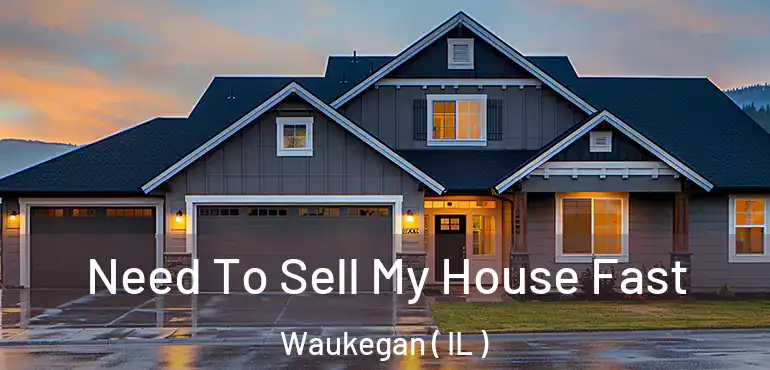  Need To Sell My House Fast Waukegan ( IL )