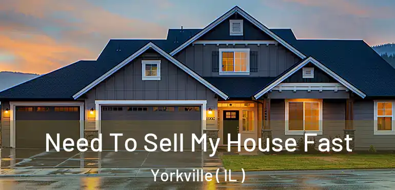  Need To Sell My House Fast Yorkville ( IL )