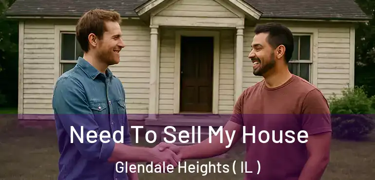  Need To Sell My House Glendale Heights ( IL )
