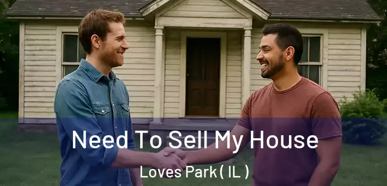  Need To Sell My House Loves Park ( IL )