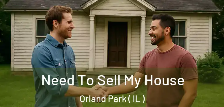  Need To Sell My House Orland Park ( IL )