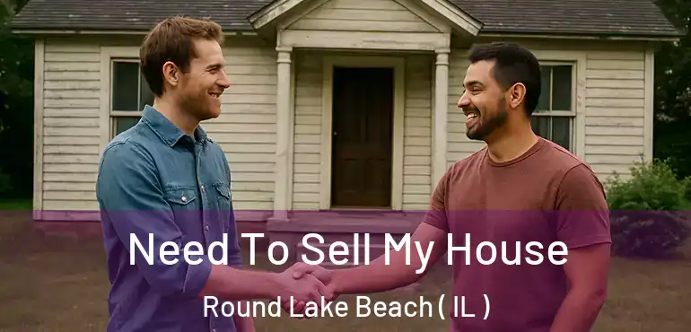  Need To Sell My House Round Lake Beach ( IL )