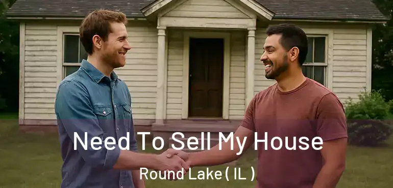  Need To Sell My House Round Lake ( IL )