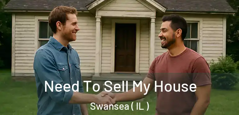  Need To Sell My House Swansea ( IL )