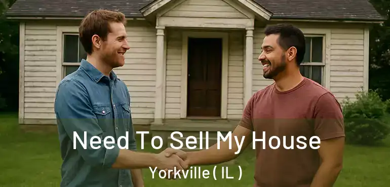  Need To Sell My House Yorkville ( IL )