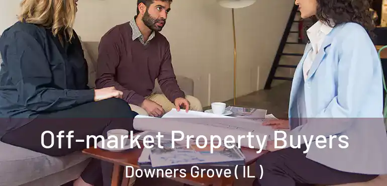  Off-market Property Buyers Downers Grove ( IL )