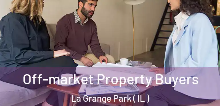  Off-market Property Buyers La Grange Park ( IL )