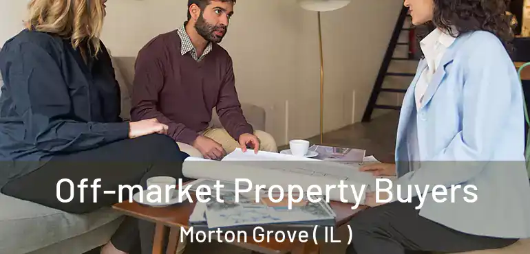  Off-market Property Buyers Morton Grove ( IL )
