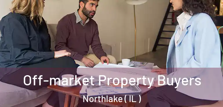  Off-market Property Buyers Northlake ( IL )