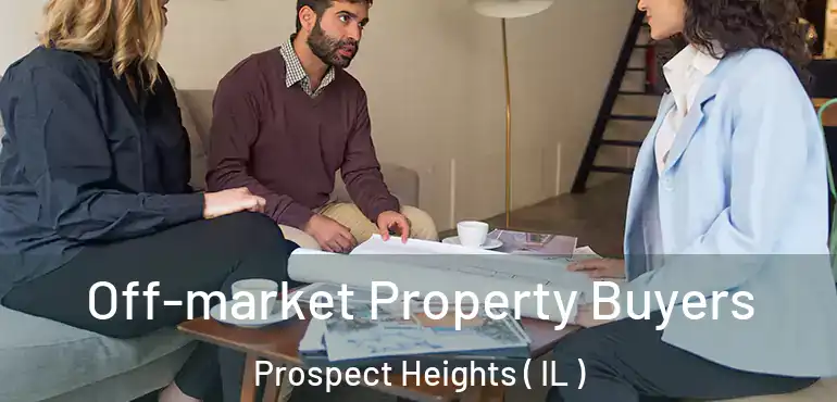  Off-market Property Buyers Prospect Heights ( IL )