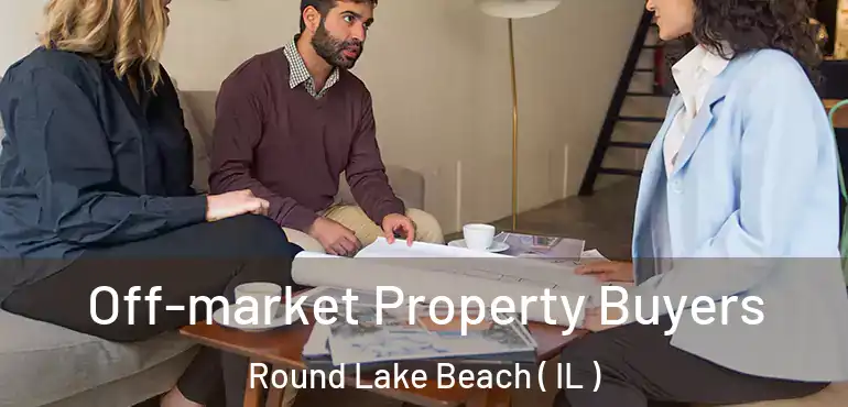  Off-market Property Buyers Round Lake Beach ( IL )