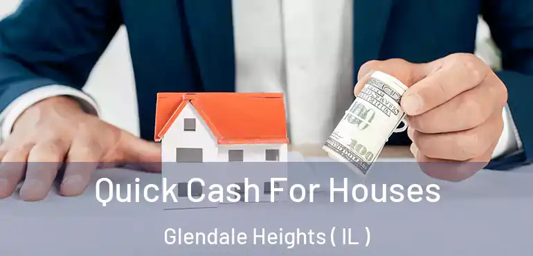  Quick Cash For Houses Glendale Heights ( IL )
