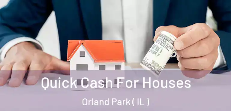  Quick Cash For Houses Orland Park ( IL )