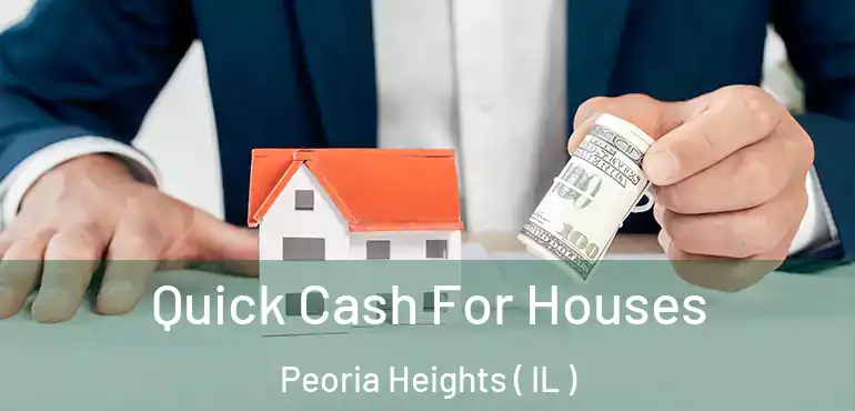  Quick Cash For Houses Peoria Heights ( IL )