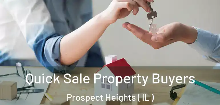  Quick Sale Property Buyers Prospect Heights ( IL )