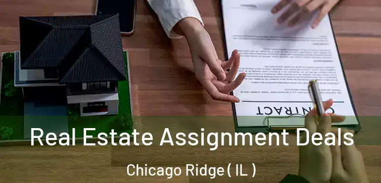  Real Estate Assignment Deals Chicago Ridge ( IL )
