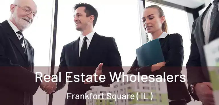 Real Estate Wholesalers Frankfort Square ( IL )
