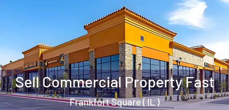  Sell Commercial Property Fast Frankfort Square ( IL )