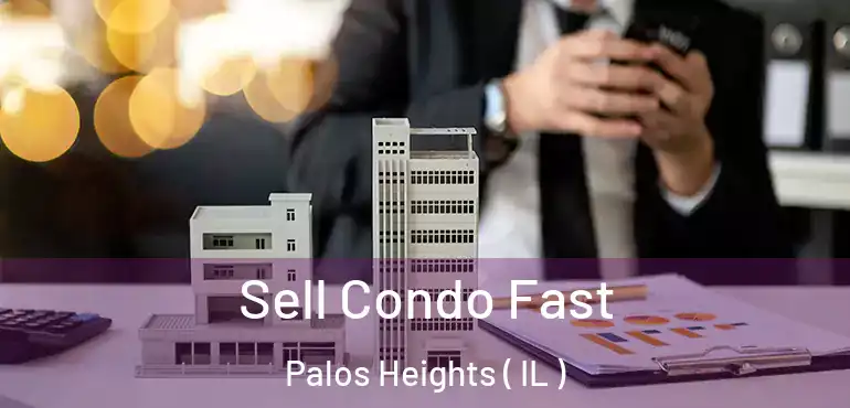  Sell Condo Fast Palos Heights ( IL )