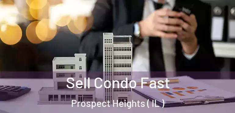  Sell Condo Fast Prospect Heights ( IL )
