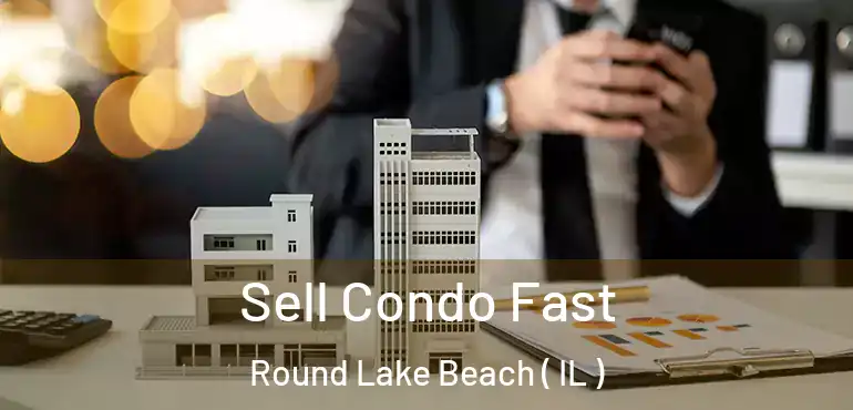  Sell Condo Fast Round Lake Beach ( IL )