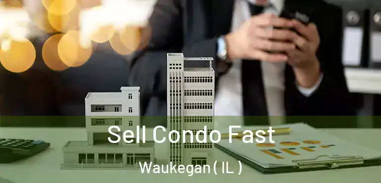  Sell Condo Fast Waukegan ( IL )