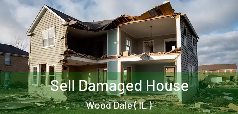  Sell Damaged House Wood Dale ( IL )