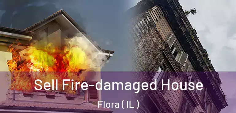  Sell Fire-damaged House Flora ( IL )