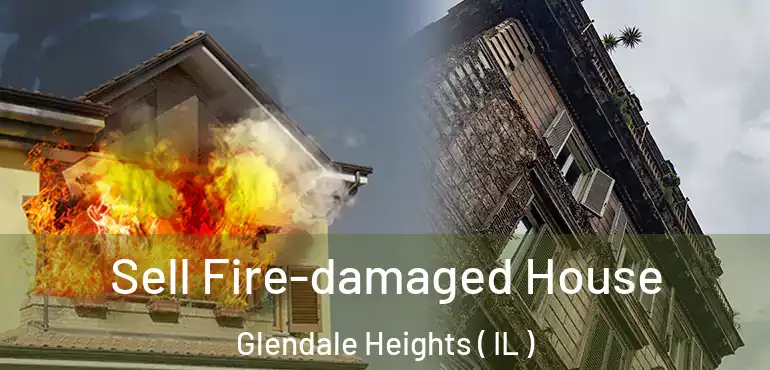  Sell Fire-damaged House Glendale Heights ( IL )