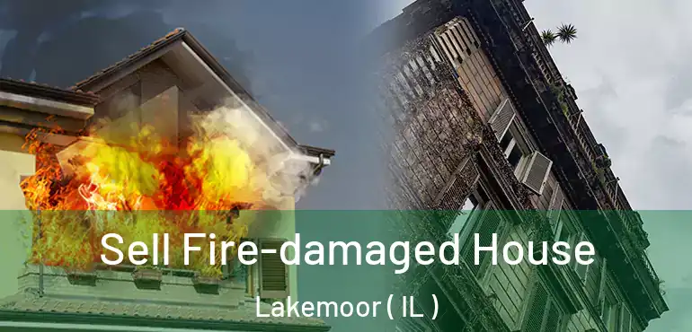  Sell Fire-damaged House Lakemoor ( IL )