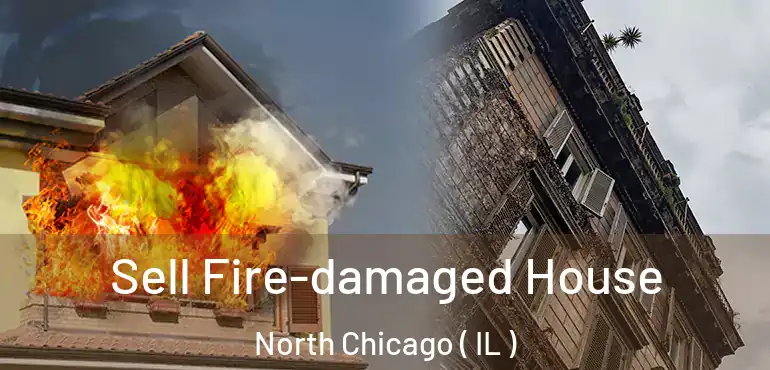  Sell Fire-damaged House North Chicago ( IL )