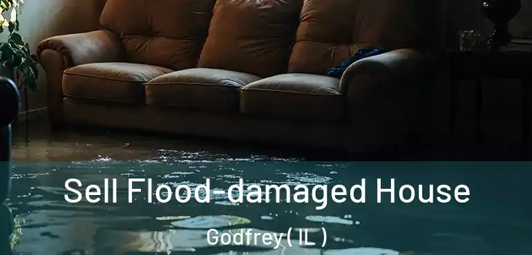  Sell Flood-damaged House Godfrey ( IL )