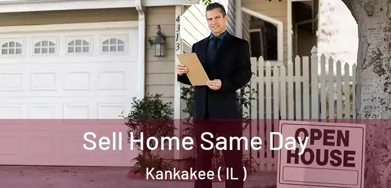  Sell Home Same Day Kankakee ( IL )