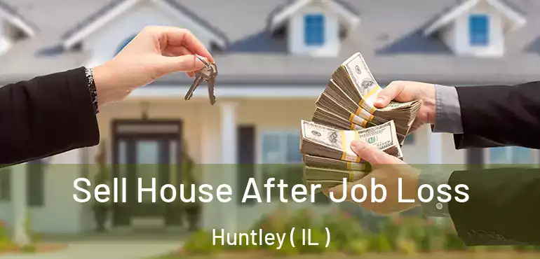  Sell House After Job Loss Huntley ( IL )