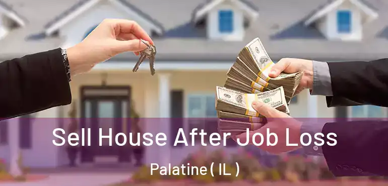  Sell House After Job Loss Palatine ( IL )