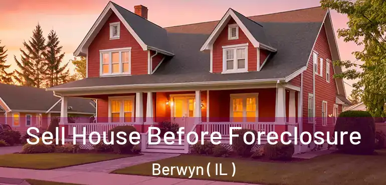  Sell House Before Foreclosure Berwyn ( IL )
