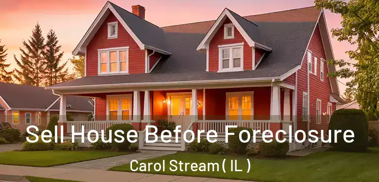 Sell House Before Foreclosure Carol Stream ( IL )