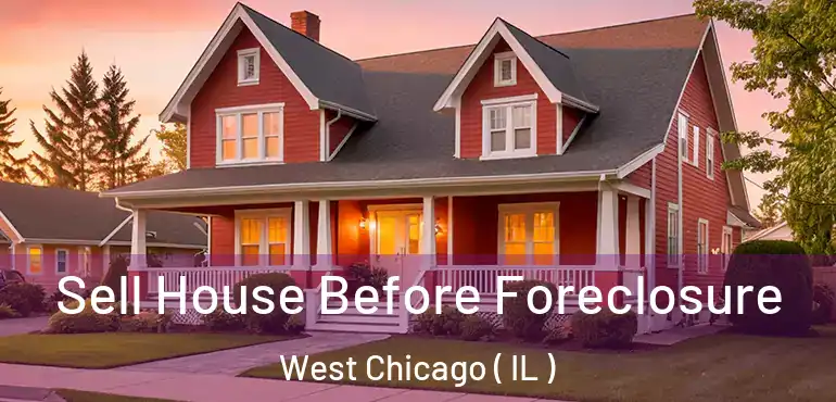  Sell House Before Foreclosure West Chicago ( IL )