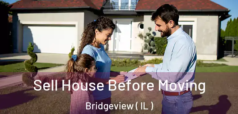  Sell House Before Moving Bridgeview ( IL )