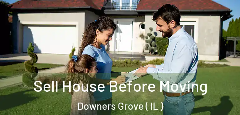  Sell House Before Moving Downers Grove ( IL )