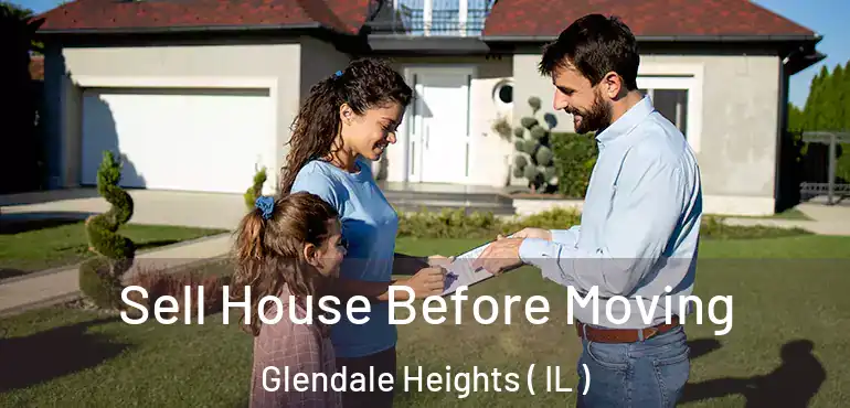  Sell House Before Moving Glendale Heights ( IL )