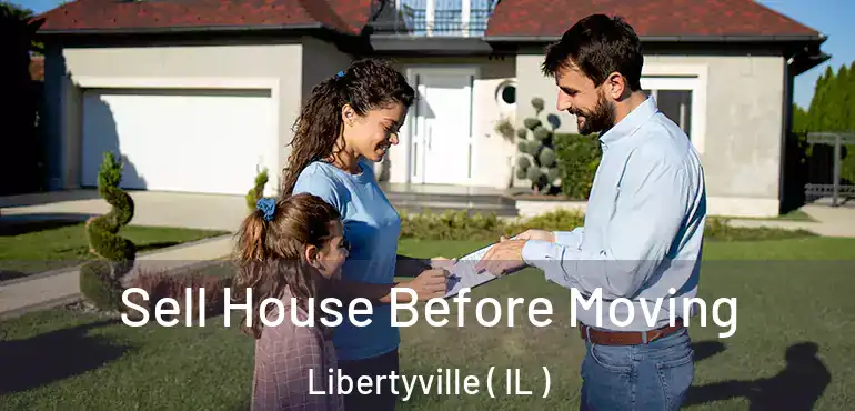  Sell House Before Moving Libertyville ( IL )