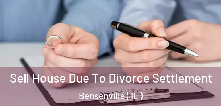  Sell House Due To Divorce Settlement Bensenville ( IL )